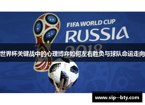 世界杯关键战中的心理博弈如何左右胜负与球队命运走向 世界杯关键战中的心理博弈如何左右胜负与球队命运走向