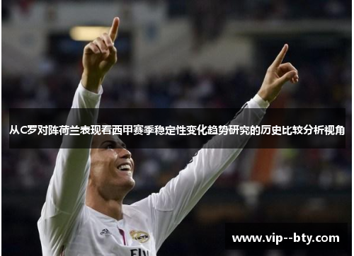 从C罗对阵荷兰表现看西甲赛季稳定性变化趋势研究的历史比较分析视角 从C罗对阵荷兰表现看西甲赛季稳定性变化趋势研究的历史比较分析视角