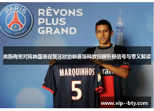 奥斯梅恩对阵韩国表现复苏欧协联赛场释放回暖积极信号与意义解读