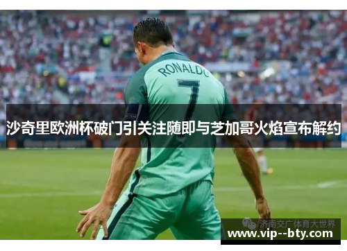 沙奇里欧洲杯破门引关注随即与芝加哥火焰宣布解约