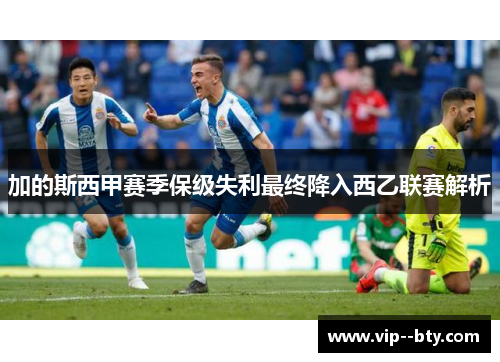 加的斯西甲赛季保级失利最终降入西乙联赛解析 加的斯西甲赛季保级失利最终降入西乙联赛解析