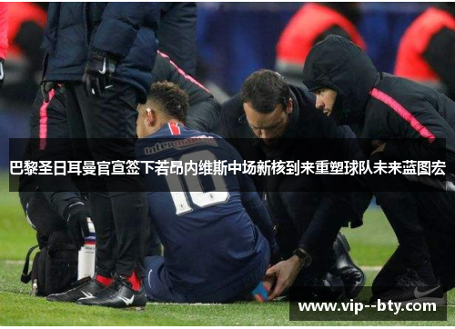 巴黎圣日耳曼官宣签下若昂内维斯中场新核到来重塑球队未来蓝图宏 巴黎圣日耳曼官宣签下若昂内维斯中场新核到来重塑球队未来蓝图宏