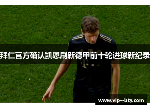 拜仁官方确认凯恩刷新德甲前十轮进球新纪录