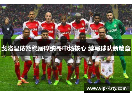 戈洛温依然稳居摩纳哥中场核心 续写球队新篇章