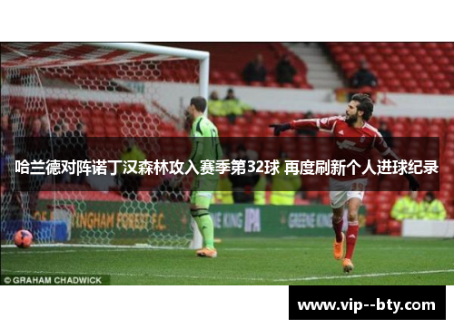 哈兰德对阵诺丁汉森林攻入赛季第32球 再度刷新个人进球纪录